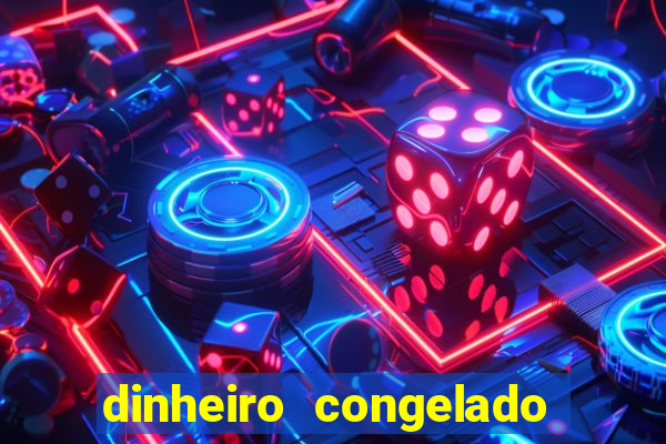 dinheiro congelado na plataforma